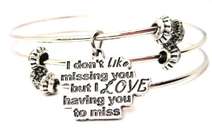 I Don't Like Missing You But I Love Having You To Miss Triple Style Expandable Bangle Bracelet